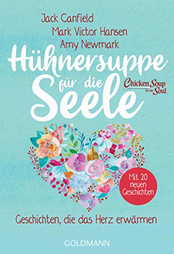 Hühnersuppe für die Seele: Geschichten, die das Herz erwärmen - Überarbeitete Neuausgabe - Mit 20 neuen Geschichten von Goldmann TB