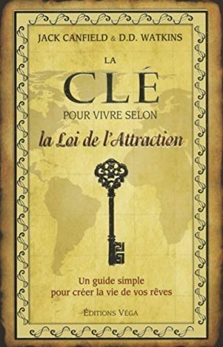 La clé pour vivre selon la loi de l'attraction: Un guide simple pour créer la vie de vos rêves