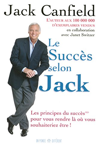 Le succès selon Jack - Les principes du succès pour vous rendre là ou vous souhaiteriez être Le succès selon Jack - Les principes du succès pour vous rendre là ou vous souhaiteriez être