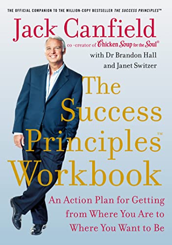 The Success Principles Workbook: An Action Plan for Getting from Where You Are to Where You Want to Be