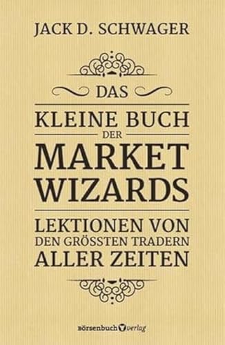 Das kleine Buch der Market Wizards: Lektionen von den größten Tradern aller Zeiten von Brsenbuchverlag