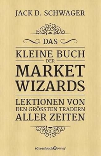 Das kleine Buch der Market Wizards: Lektionen von den größten Tradern aller Zeiten von Börsenbuchverlag