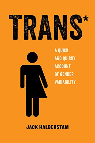 Trans*: A Quick and Quirky Account of Gender Variability (American Studies Now: Critical Histories of the Present) von University of California Press