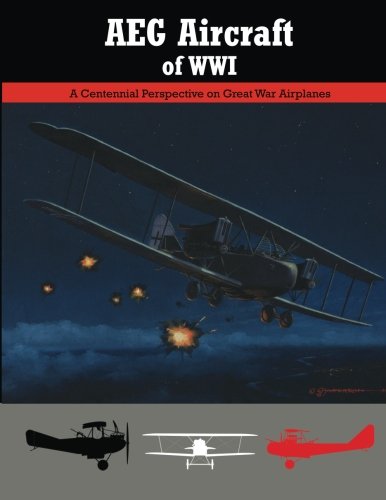 AEG Aircraft of WWI: A Centennial Perspective on Great War Airplanes (Great War Aviation Centennial Series)