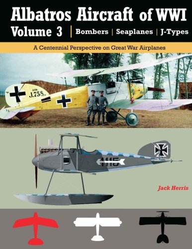 Albatros Aircraft of WWI | Volume 3 ? Bombers, Seaplanes, J-Types: A Centennial Perspective on Great War Airplanes (Great War Aviation Centennial Series) von Aeronaut Books