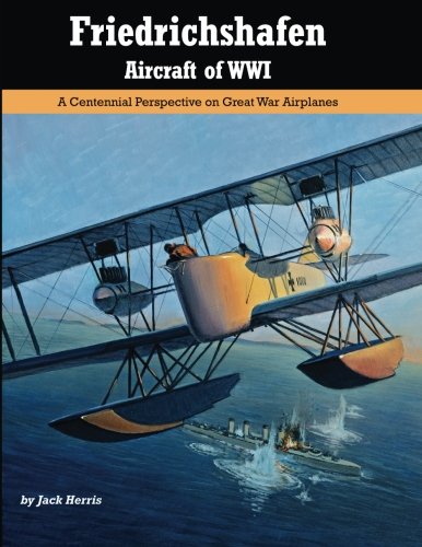 Friedrichshafen Aircraft of WWI: A Centennial Perspective on Great War Airplanes (Great War Aviation Centennial Series) von Aeronaut Books
