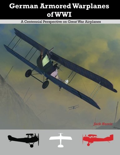 German Armored Warplanes of WWI: A Centennial Perspective on Great War Airplanes (Great War Aviation Centennial Series) von Aeronaut Books