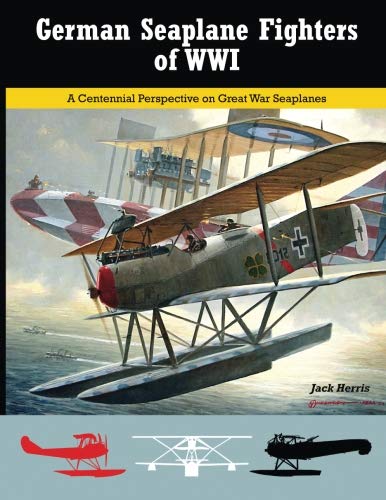 German Seaplane Fighters of WWI: A Centennial Perspective on Great War Seaplanes (Great War Aviation Centennial Series) von Aeronaut Books