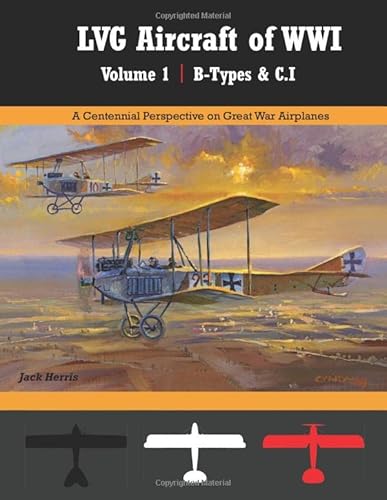 LVG Aircraft of WWI Volume 1: B-Types & C.I: A Centennial Perspective on Great War Airplanes (Great War Aviation Centennial Series)