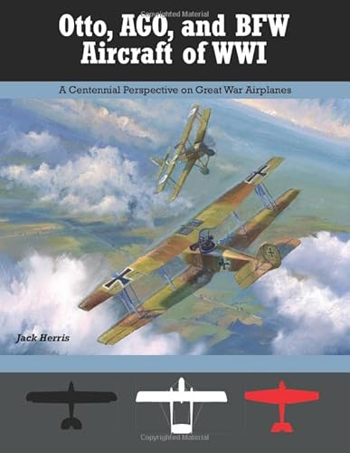 Otto, AGO, and BFW Aircraft of WWI: A Centennial Perspective on Great War Airplanes (Great War Aviation Centennial Series) von Aeronaut Books