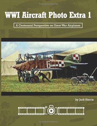 WWI Aircraft Photo Extra 1: A Centennial Perspective on Great War Airplanes (Great War Aviation Centennial Series)