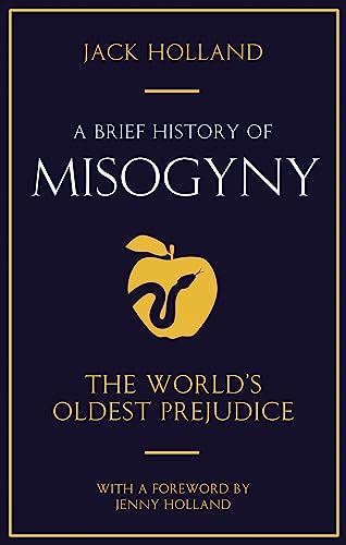 A Brief History of Misogyny: The World's Oldest Prejudice (Brief Histories)