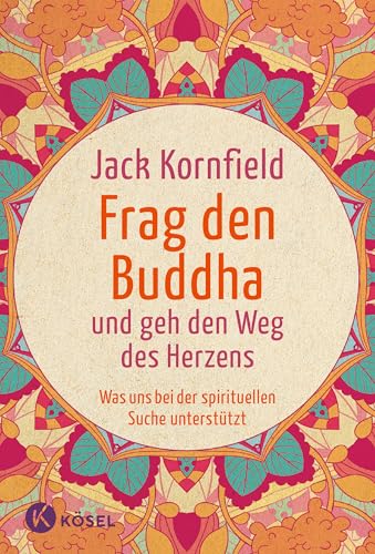 Frag den Buddha - und geh den Weg des Herzens: Was uns bei der spirituellen Suche unterstützt. Neuausgabe von Ksel-Verlag