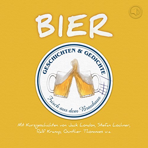 Biergeschichten: Geschichten und Gedichte über das flüssige Brot: Geschichten und Gedichte frisch aus dem Brauhaus