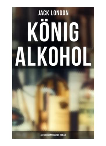 König Alkohol (Autobiographischer Roman) von Musaicum Books