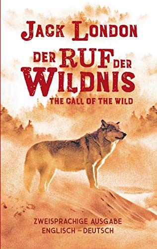 Ruf der Wildnis. Jack London. Zweisprachig Englisch-Deutsch / Call of the Wild