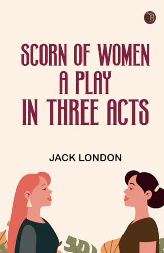 Scorn of Women A Play In Three Acts Scorn of Women A Play In Three Acts von Zinc Read