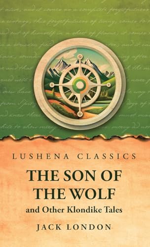 The Son of the Wolf and Other Klondike Tales von Lushena Books