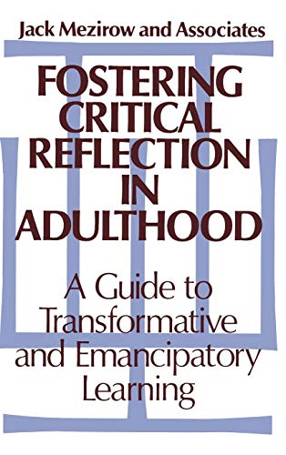 Fostering Critical Reflection in Adulthood: A Guide to Transformative and Emancipatory Learning (Jossey Bass Higher & Adult Education Series)
