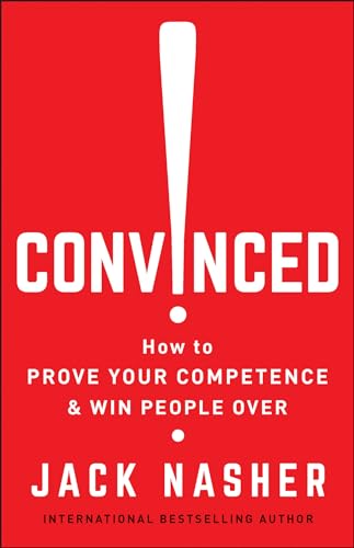 Convinced!: How to Prove Your Competence & Win People Over