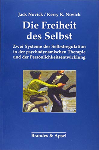 Die Freiheit des Selbst: Zwei Systeme der Selbstregulation in der psychodynamischen Therapie und der Persönlichkeitsentwicklung von Brandes + Apsel Verlag Gm