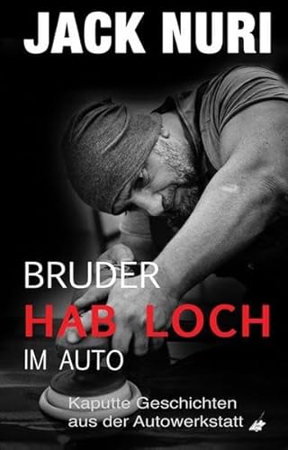Bruder, hab Loch - im Auto: Kaputte Geschichten aus der Autowerkstatt (Jack Nuri)