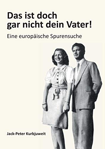 Das ist doch gar nicht dein Vater!: Eine europäische Spurensuche