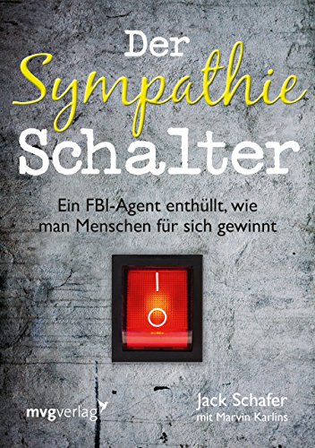 Der Sympathie-Schalter: Ein FBI-Agent enthüllt, wie man Menschen für sich gewinnt von mvg Verlag