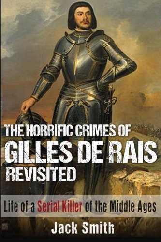 The Horrific Crimes of Gilles de Rais Revisited: Life of a Serial Killer of the Middle Ages The Horrific Crimes of Gilles de Rais Revisited: Life of a Serial Killer of the Middle Ages von CreateSpace Independent Publishing Platform