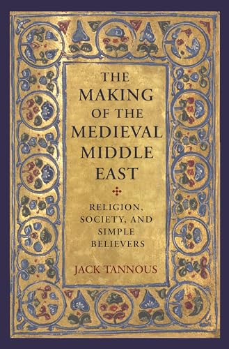 The Making of the Medieval Middle East: Religion, Society, and Simple Believers von Princeton University Press