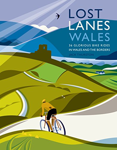 Lost Lanes Wales: 36 Glorious Bike Rides in Wales and the Borders