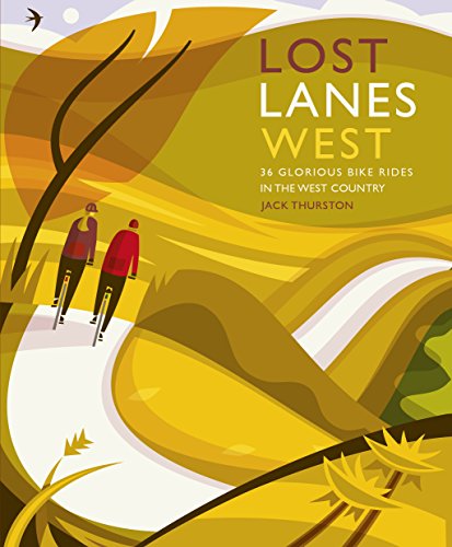 Lost Lanes West: 36 Glorious Bike Rides in the West Country