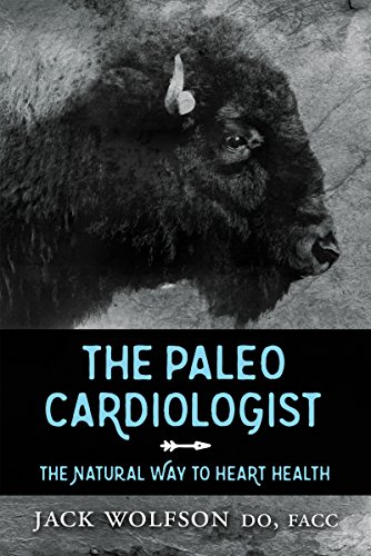Paleo Cardiologist: The Natural Way to Heart Health von Morgan James Publishing