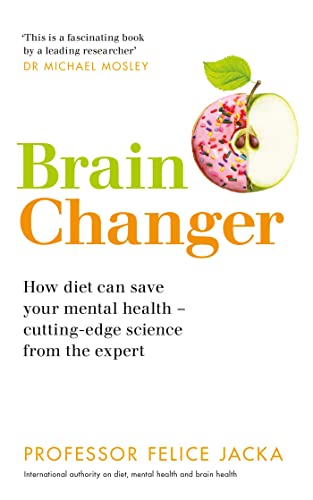 Brain Changer: How diet can save your mental health – cutting-edge science from an expert Brain Changer: How diet can save your mental health – cutting-edge science from an expert