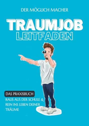 Traumjob Leitfaden: Das Praxisbuch - Raus aus der Schule & Rein ins Leben deiner Träume: Das Praxisbuch - Raus aus der Schule & Rein ins Leben deiner Träume von epubli