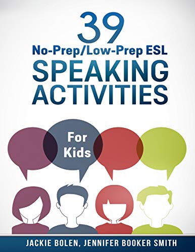 39 No-Prep/Low-Prep ESL Speaking Activities: For Kids (7+) (Teaching ESL/EFL to Children, Band 4)