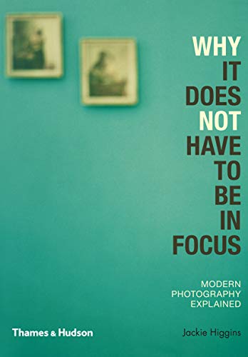 Why It Does Not Have To Be In Focus: Modern Photography Explained von Thames & Hudson