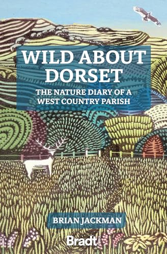 Wild About Dorset: The nature diary of a West Country parish (Bradt Travel Guide)