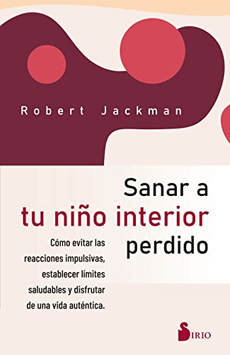 SANAR A TU NIÑO INTERIOR PERDIDO: Cómo evitar las reacciones impulsivas, establecer límites saludables y disfrutar de una vida auténtica. von Editorial Sirio