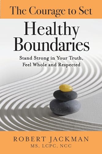 The Courage to Set Healthy Boundaries: Stand Strong in Your Truth, Feel Whole and Respected (Robert Jackman’s Practical Wisdom Healing Series, Band 5) von Practical Wisdom Press