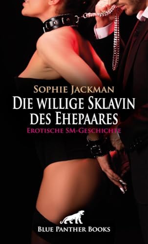 Die willige Sklavin des Ehepaares | Erotische SM-Geschichte + 1 weitere Geschichte: Erhalte deine gerechte Strafe ... (Love, Passion & Sex) von blue panther books