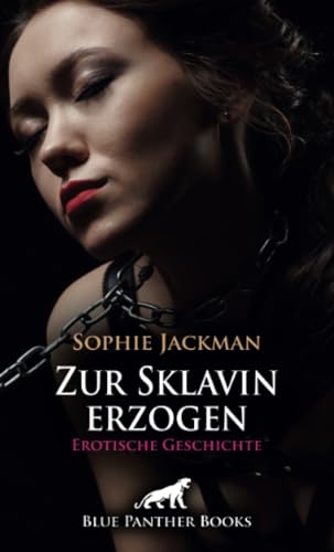 Zur Sklavin erzogen | Erotische SM-Geschichte + 1 weitere Geschichte: Ungehorsam wird hart bestraft ... (Love, Passion & Sex) von blue panther books