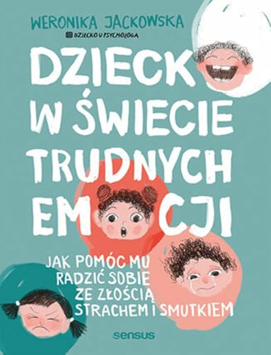 Dziecko w świecie trudnych emocji.: Jak pomóc mu radzić sobie ze złością, strachem i smutkiem von Sensus
