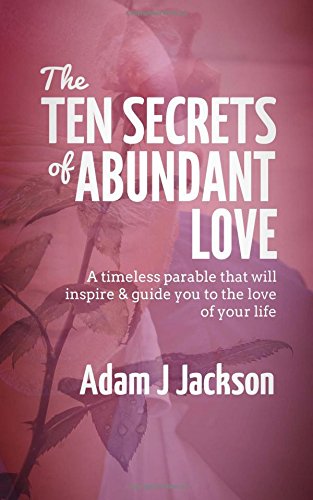The Ten Secrets of Abundant Love: A timeless parable that will inspire & guide you to the love of your life (The Ten Secrets of Abundance, Band 3) von Blue Dolphin Press