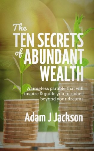 The Ten Secrets of Abundant Wealth: A timeless parable that will inspire & guide you to riches beyond your dreams (The Ten Secrets of Abundance) von Blue Dolphin Press