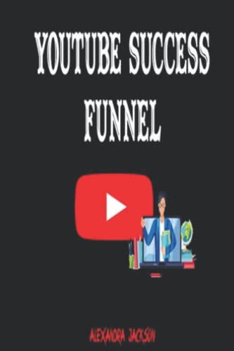 YOUTUBE SUCCESS FUNNEL: A Comprehensive Guide on How to Start and Grow a Successful YouTube Channel for your Business or Brand von Independently published