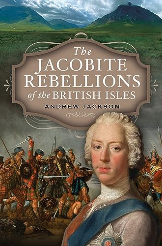 The Jacobite Rebellions of the British Isles von Pen & Sword History