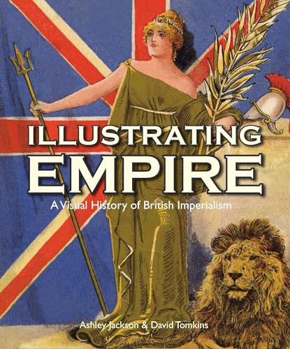 Illustrating Empire: A Visual History of British Imperialism (Visual History from the John Johnson Collection of Printed Ephemera)