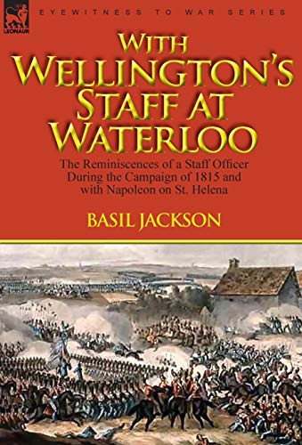 With Wellington's Staff at Waterloo: the Reminiscences of a Staff Officer During the Campaign of 1815 and with Napoleon on St. Helena von Leonaur Ltd