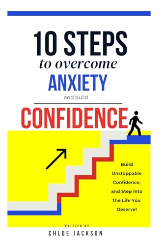 10 Steps to Overcome Anxiety and Build Confidence: Build Unstoppable Confidence, and Step into the Life You Deserve! 10 Steps to Overcome Anxiety and Build Confidence: Build Unstoppable Confidence, and Step into the Life You Deserve! von Independently published